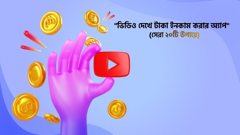 ভিডিও দেখে টাকা ইনকাম করার অ্যাপ