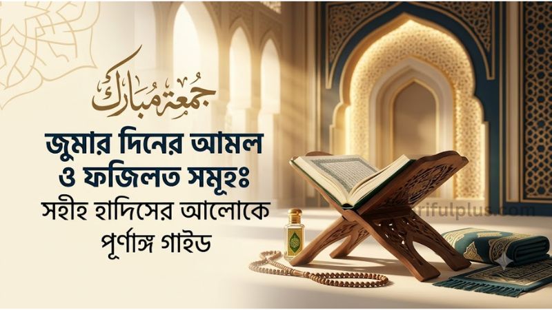 জুমার দিনের আমল ও ফজিলত সমূহ: সহীহ হাদিসের আলোকে পূর্ণাঙ্গ গাইড